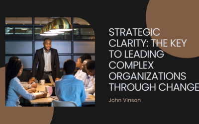 Strategic Clarity: The Key to Leading Complex Organizations Through Change.