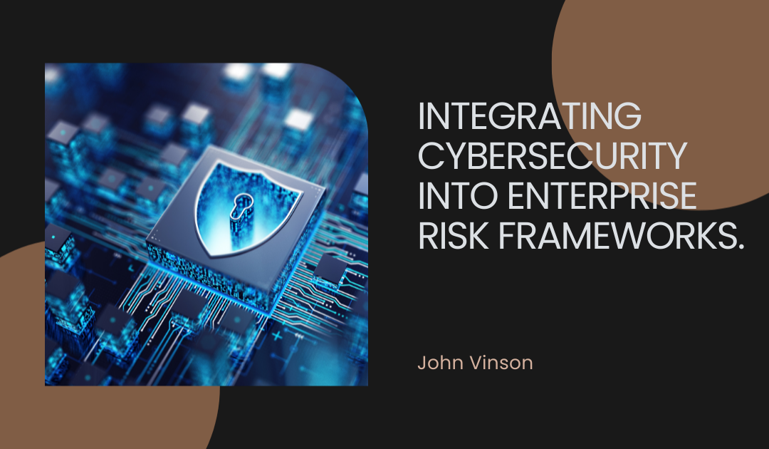 Integrating Cybersecurity into Enterprise Risk Frameworks.